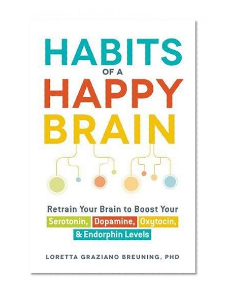 Book Cover Habits of a Happy Brain: Retrain Your Brain to Boost Your Serotonin, Dopamine, Oxytocin, & Endorphin Levels