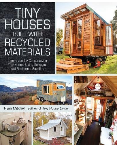 Book Cover Tiny Houses Built with Recycled Materials: Inspiration for Constructing Tiny Homes Using Salvaged and Reclaimed Supplies
