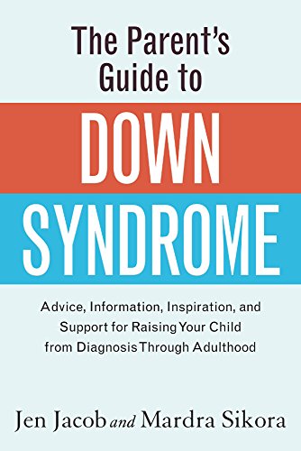 Book Cover The Parent's Guide to Down Syndrome: Advice, Information, Inspiration, and Support for Raising Your Child from Diagnosis through Adulthood