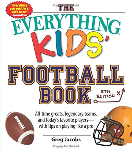 Book Cover The Everything Kids' Football Book: All-time Greats, Legendary Teams, and Today's Favorite Players--with Tips on Playing Like a Pro