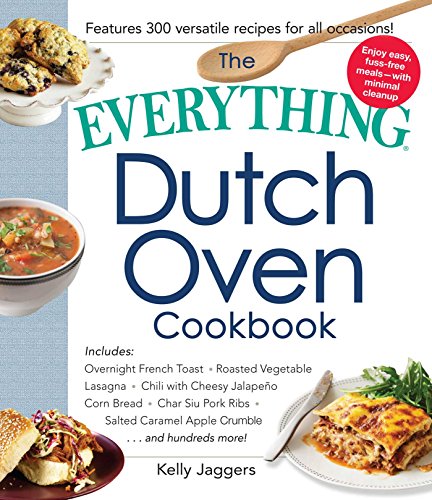 Book Cover The Everything Dutch Oven Cookbook: Includes Overnight French Toast, Roasted Vegetable Lasagna, Chili with Cheesy Jalapeno Corn Bread, Char Siu Pork ... Caramel Apple Crumble...and Hundreds More!