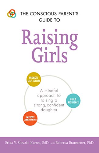 Book Cover The Conscious Parent's Guide to Raising Girls: A mindful approach to raising a strong, confident daughter * Promote self-esteem * Build resilience * ... communication (The Conscious Parent's Guides)