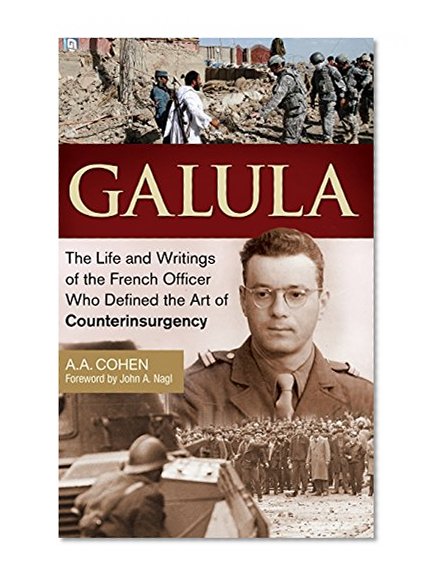 Galula: The Life and Writings of the French Officer Who Defined the Art of Counterinsurgency