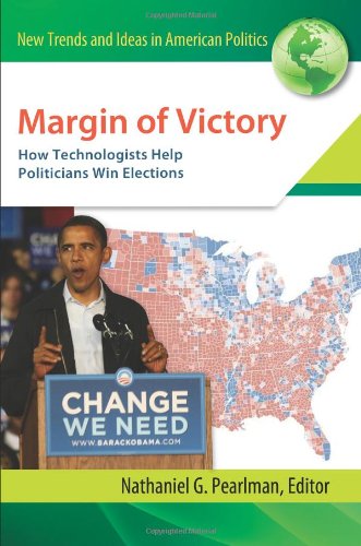 Margin of Victory: How Technologists Help Politicians Win Elections (New Trends and Ideas in American Politics)