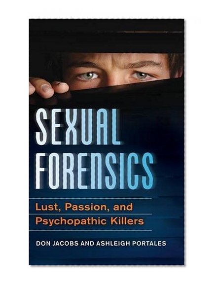Sexual Forensics: Lust, Passion, and Psychopathic Killers