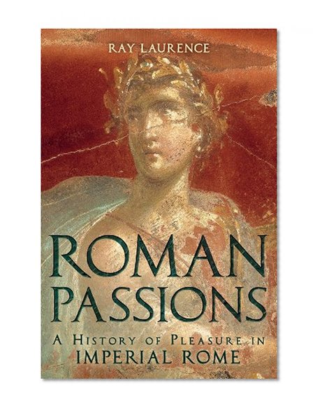 Roman Passions: A History of Pleasure in Imperial Rome