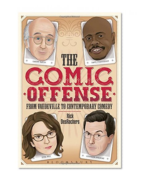 Book Cover The Comic Offense from Vaudeville to Contemporary Comedy: Larry David, Tina Fey, Stephen Colbert, and Dave Chappelle