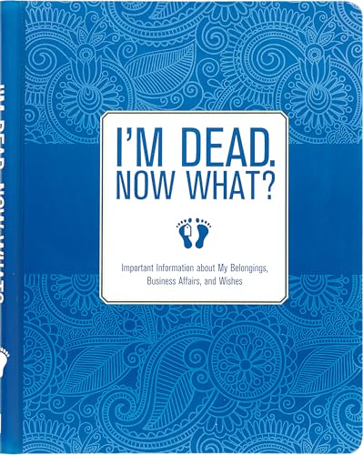 Book Cover I'm Dead, Now What?: Important Information About My Belongings, Business Affairs, and Wishes