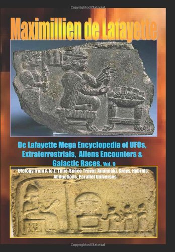 De Lafayette Mega Encyclopedia of UFOs, Extraterrestrials, Aliens Encounters & Galactic Races. Vol.9: Ufology From A To Z: TIME-SPACE TRAVEL,ANUNNAKI,GRAYS,HYBRIDS,ABDUCTIONS,PARALLEL UNIVERSES