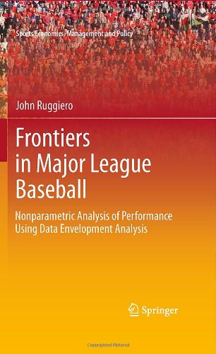 Frontiers in Major League Baseball: Nonparametric Analysis of Performance Using Data Envelopment Analysis (Sports Economics, Management and Policy)
