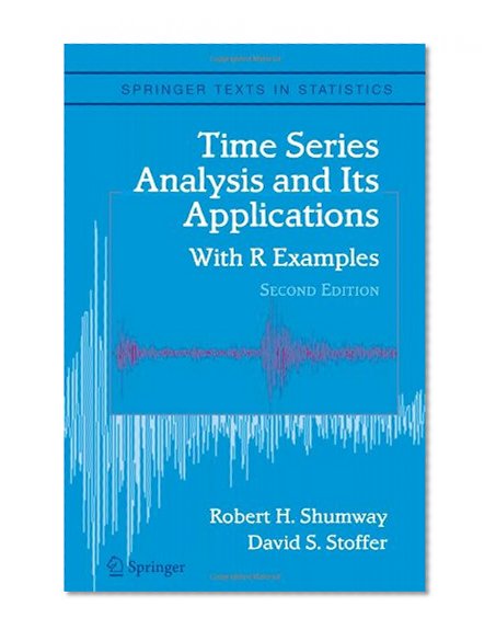 Time Series Analysis and Its Applications: With R Examples (Springer Texts in Statistics)