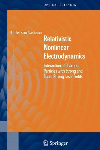 Relativistic Nonlinear Electrodynamics: Interaction of Charged Particles with Strong and Super Strong Laser Fields (Springer Series in Optical Sciences)