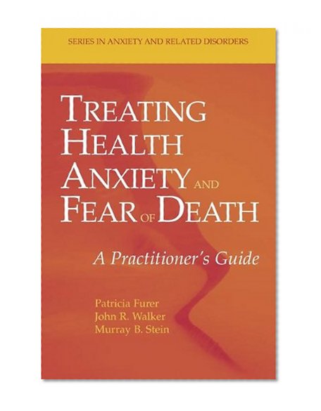 Treating Health Anxiety and Fear of Death: A Practitioner's Guide (Series in Anxiety and Related Disorders)