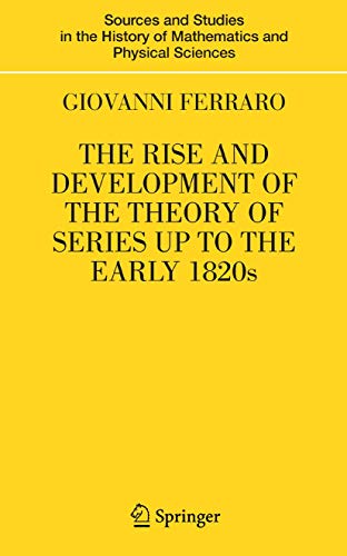 The Rise and Development of the Theory of Series up to the Early 1820s (Sources and Studies in the History of Mathematics and Physical Sciences)