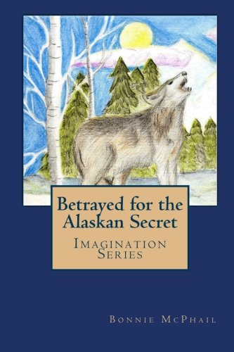 Betrayed for the Alaskan Secret: Imagination Series