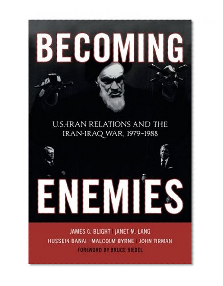 Becoming Enemies: U.S.-Iran Relations and the Iran-Iraq War, 1979-1988