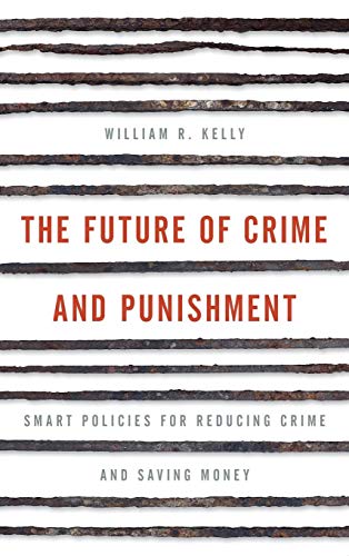 Book Cover The Future of Crime and Punishment: Smart Policies for Reducing Crime and Saving Money