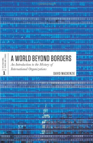Book Cover A World Beyond Borders: An Introduction to the History of International Organizations (International Themes and Issues)