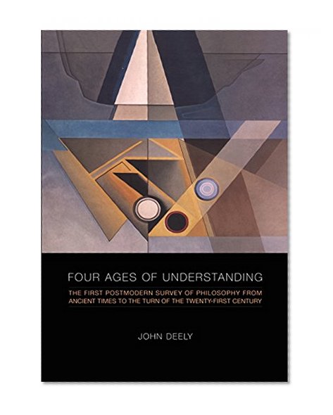 Book Cover Four Ages of Understanding: The First Postmodern Survey of Philosophy from Ancient Times to the Turn of the Twenty-First Century (Toronto Studies in Semiotics)