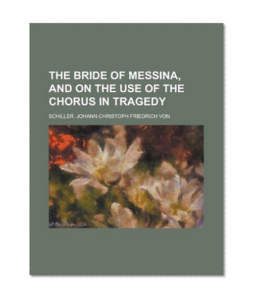 The Bride of Messina, and on the Use of the Chorus in Tragedy
