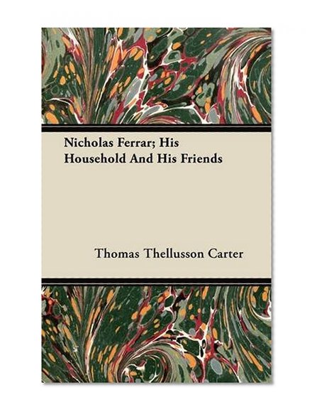 Nicholas Ferrar; His Household And His Friends