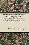 The Myth Of Ra (The Supreme Sun-God Of Egypt) With Copious Citations From The Solar And Pantheistic Litanies