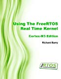 Using the FreeRTOS Real Time Kernel - a Practical Guide - Cortex M3 Edition (FreeRTOS Tutorial Books)
