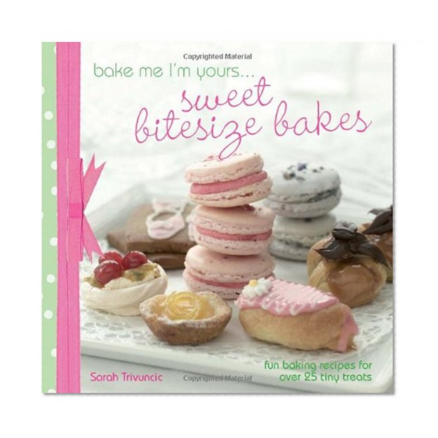 Book Cover Bake Me I'm Yours . . . Sweet Bitesize Bakes: Fun Baking Recipes for Over 25 Tiny Treats
