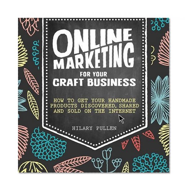 Book Cover Online Marketing For Your Craft Business: How to Get Your Handmade Products Discovered, Shared and Sold on the Internet