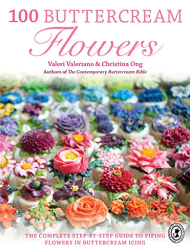 Book Cover 100 Buttercream Flowers: The Complete Step-by-Step Guide to Piping Flowers in Buttercream Icing