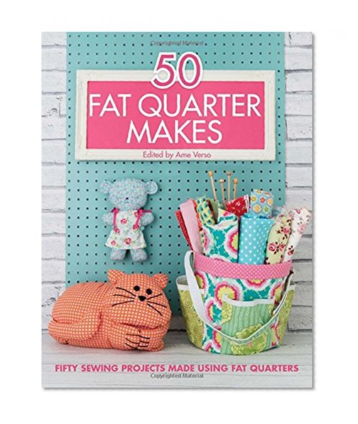Book Cover 50 Fat Quarter Makes: 50 Sewing Projects Made Using Fat Quarters