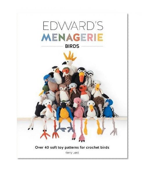 Book Cover Edward's Menagerie - Birds: Over 40 Soft Toy Patterns for Crochet Birds