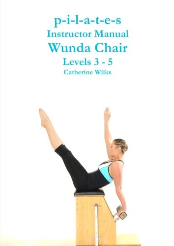 p-i-l-a-t-e-s Instructor Manual Wunda Chair Levels 3 - 5