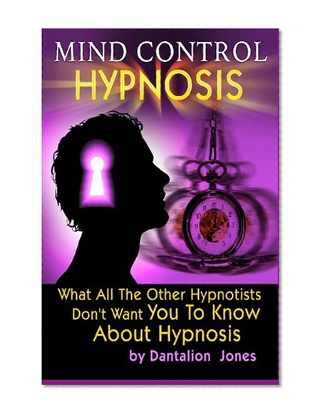Book Cover Mind Control Hypnosis: What All The Other Hypnotists Don't Want You To Know About Hypnosis