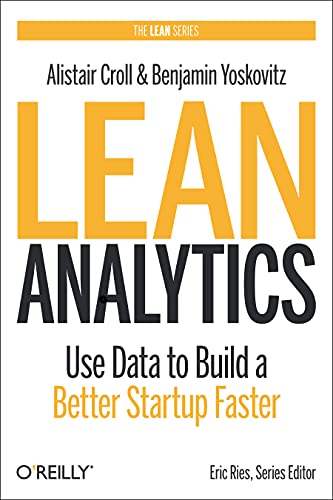 Book Cover Lean Analytics: Use Data to Build a Better Startup Faster (Lean (O'Reilly))