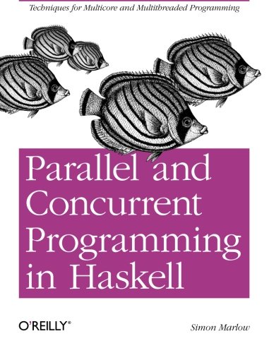 Book Cover Parallel and Concurrent Programming in Haskell: Techniques for Multicore and Multithreaded Programming