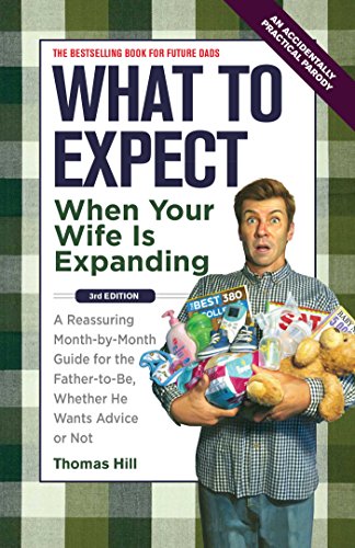 Book Cover What to Expect When Your Wife Is Expanding: A Reassuring Month-by-Month Guide for the Father-to-Be, Whether He Wants Advice or Not(3rd Edition)