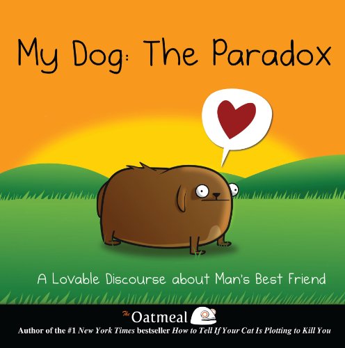 Book Cover My Dog: The Paradox: A Lovable Discourse about Man's Best Friend (Volume 3) (The Oatmeal)