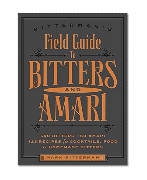 Book Cover Bitterman's Field Guide to Bitters & Amari: 500 Bitters; 50 Amari; 123 Recipes for Cocktails, Food & Homemade Bitters