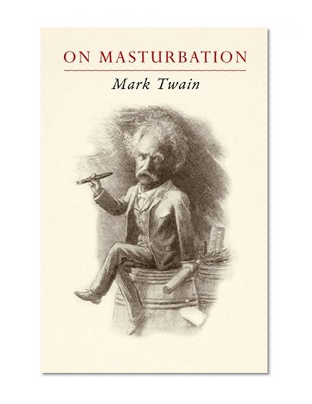 Mark Twain on Masturbation: "Some Thoughts on the Science of Onanism"