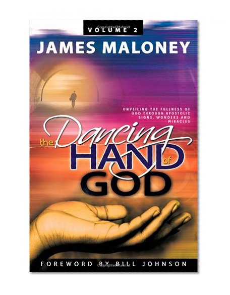 Book Cover The Dancing Hand Of God, Volume 2: Unveiling the Fullness of God through Apostolic Signs, Wonders and Miracles