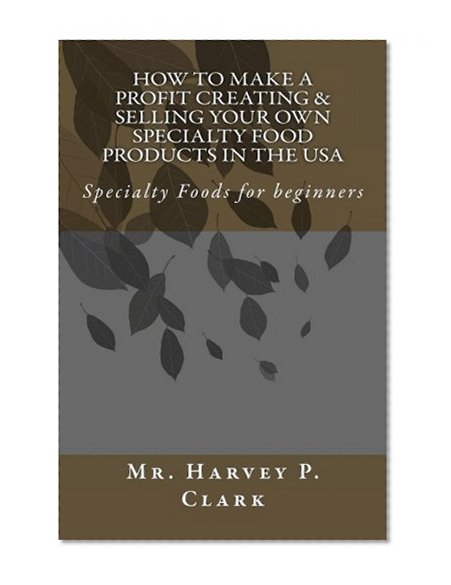 Book Cover How to Make a Profit Creating & Selling Your Own Specialty Food Products in the USA: Specialty Foods for beginners