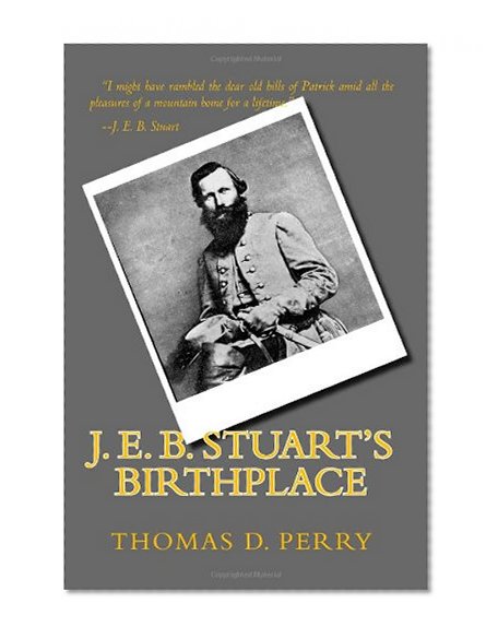 J. E. B. Stuart's Birthplace: History, Guide, and Genealogy