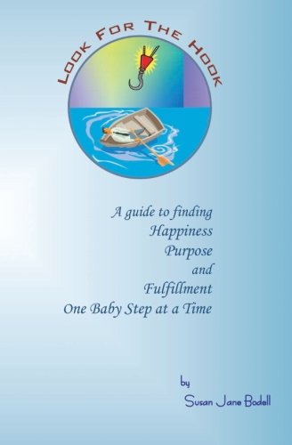 Look For The Hook: A guide to finding Happiness, Purpose and Fulfillment One Baby Step at a Time