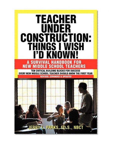 Teacher Under Construction: Things I Wish I'd Known!: A Survival Handbook for New Middle School Teachers (Revised, expanded & updated)