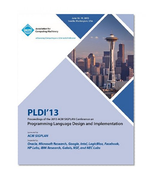 Pldi 13 Proceedings of the 2013 ACM Sigplan Conference on Programming Language Design and Implementation