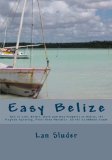 Book Cover Easy Belize: How to Live, Retire, Work and Buy Property in Belize, the English Speaking Frost Free Paradise on the Caribbean Coast