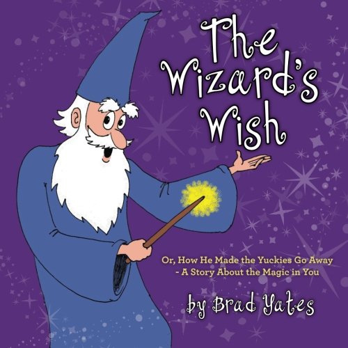 Book Cover The Wizard's Wish: Or, How He Made the Yuckies Go Away - A Story About the Magic in You