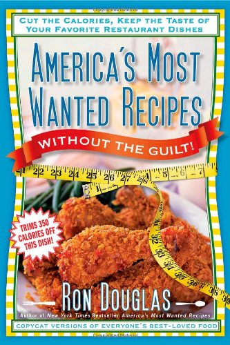 Book Cover America's Most Wanted Recipes Without the Guilt: Cut the Calories, Keep the Taste of Your Favorite Restaurant Dishes (America's Most Wanted Recipes Series)