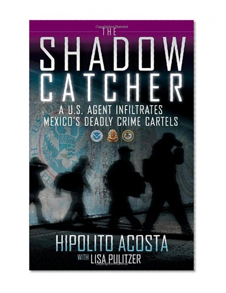 Book Cover The Shadow Catcher: A U.S. Agent Infiltrates Mexico's Deadly Crime Cartels